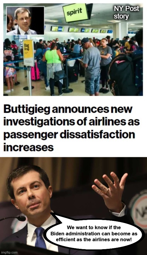 We can only hope! | NY Post
story; We want to know if the Biden administration can become as efficient as the airlines are now! | image tagged in pete buttigieg,memes,joe biden,airlines,incompetence,democrats | made w/ Imgflip meme maker