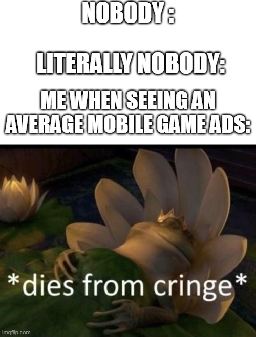 99.9% pEoPle CaNT nOT BeAt tHiS LeVel | NOBODY :; LITERALLY NOBODY:; ME WHEN SEEING AN AVERAGE MOBILE GAME ADS: | image tagged in dies from cringe,mobile games,youtube ads | made w/ Imgflip meme maker