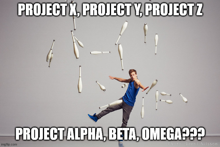 Project juggling be like | PROJECT X, PROJECT Y, PROJECT Z; PROJECT ALPHA, BETA, OMEGA??? | image tagged in juggling meme | made w/ Imgflip meme maker