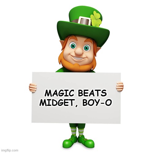 leprechaun with blank poster | MAGIC BEATS MIDGET, BOY-O | image tagged in leprechaun with blank poster | made w/ Imgflip meme maker