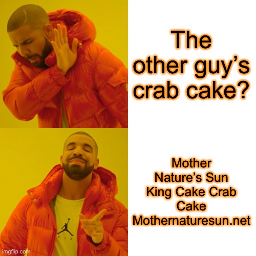 MNS | The other guy’s crab cake? Mother Nature’s Sun King Cake Crab Cake
Mothernaturesun.net | image tagged in memes,drake hotline bling | made w/ Imgflip meme maker