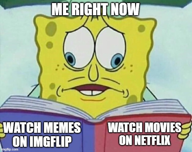 bruh | ME RIGHT NOW; WATCH MOVIES ON NETFLIX; WATCH MEMES ON IMGFLIP | image tagged in cross eyed spongebob | made w/ Imgflip meme maker