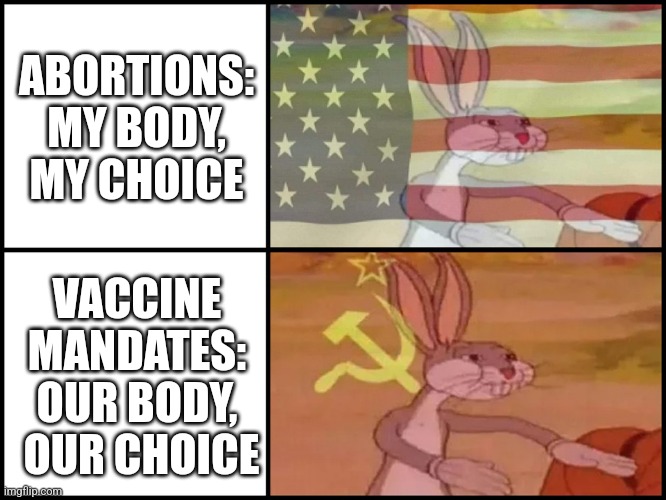Capitalist and communist | ABORTIONS: MY BODY, MY CHOICE VACCINE MANDATES: OUR BODY,  OUR CHOICE | image tagged in capitalist and communist | made w/ Imgflip meme maker