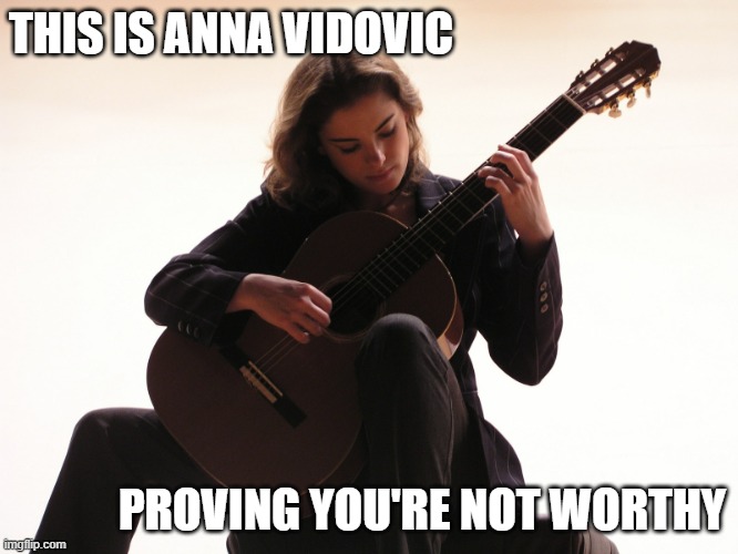 Anna Vidovic | THIS IS ANNA VIDOVIC; PROVING YOU'RE NOT WORTHY | image tagged in anna vidovic | made w/ Imgflip meme maker
