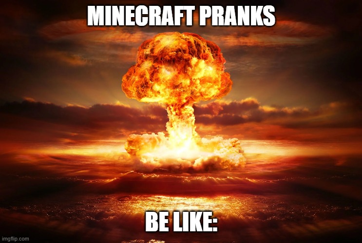 This might happen | MINECRAFT PRANKS; BE LIKE: | image tagged in minecraft,server,nuke | made w/ Imgflip meme maker