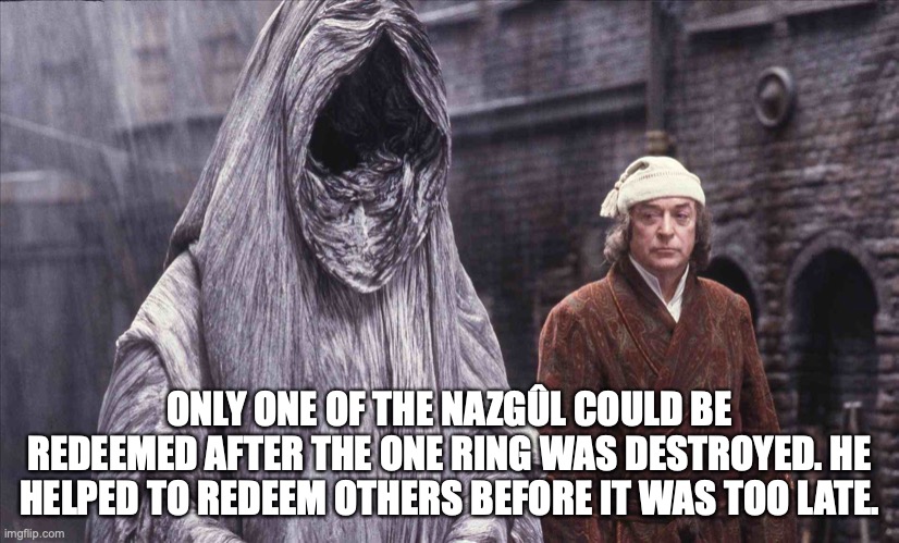 Nazgûl of Christmas Future | ONLY ONE OF THE NAZGÛL COULD BE REDEEMED AFTER THE ONE RING WAS DESTROYED. HE HELPED TO REDEEM OTHERS BEFORE IT WAS TOO LATE. | image tagged in ghost of christmas future,muppets christmas carol,muppets,michael caine,lotr,nazgul | made w/ Imgflip meme maker