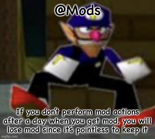 wah male | @Mods; If you don’t perform mod actions after a day when you get mod, you will lose mod since it’s pointless to keep it | image tagged in wah male | made w/ Imgflip meme maker