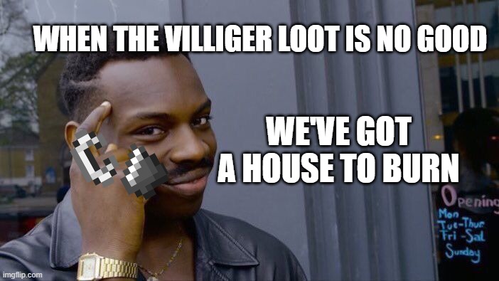 Roll Safe Think About It |  WHEN THE VILLIGER LOOT IS NO GOOD; WE'VE GOT A HOUSE TO BURN | image tagged in memes,roll safe think about it | made w/ Imgflip meme maker