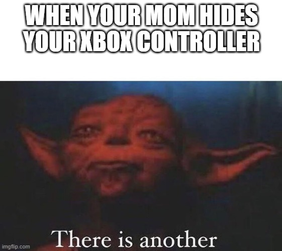 Always two there are. | WHEN YOUR MOM HIDES YOUR XBOX CONTROLLER | image tagged in there is another | made w/ Imgflip meme maker
