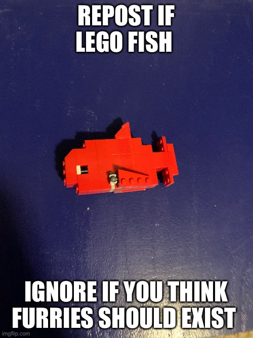 Reject furries return to Lego fish | REPOST IF LEGO FISH; IGNORE IF YOU THINK FURRIES SHOULD EXIST | image tagged in lego fish | made w/ Imgflip meme maker