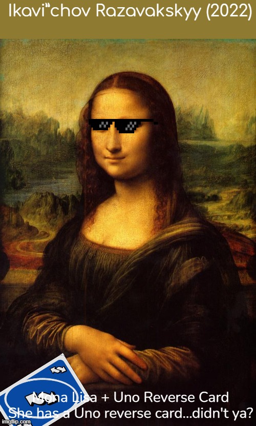 The Uno Reverse Mona Lisa | Ikavi”chov Razavakskyy (2022); Mona Lisa + Uno Reverse Card
She has a Uno reverse card...didn't ya? | image tagged in the mona lisa | made w/ Imgflip meme maker