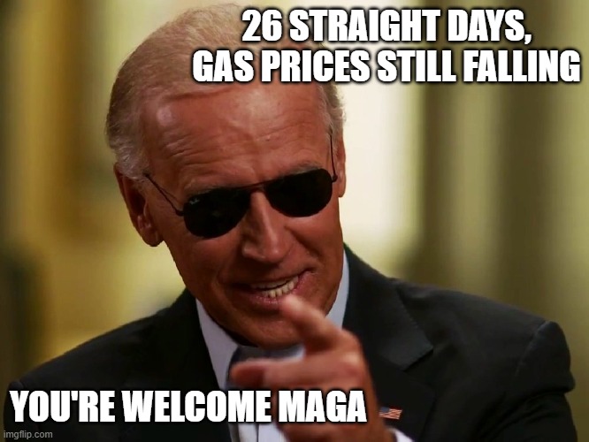 Some of the cheapest gas in the world. Good Job Joe. | 26 STRAIGHT DAYS, GAS PRICES STILL FALLING; YOU'RE WELCOME MAGA | image tagged in cool joe biden,memes,politics,gas prices,donald trump is an idiot,maga | made w/ Imgflip meme maker