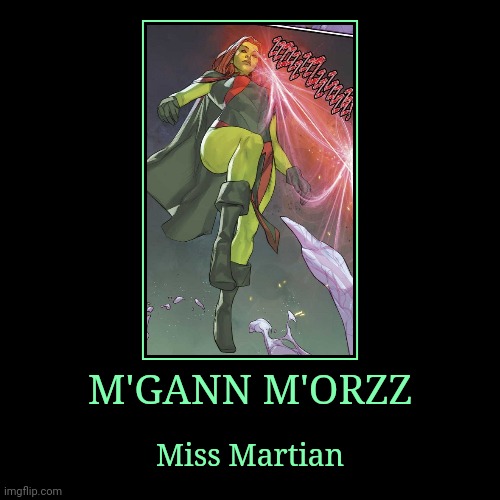 M'Gann M'orzz | M'GANN M'ORZZ | Miss Martian | image tagged in demotivationals,dc,miss martian | made w/ Imgflip demotivational maker