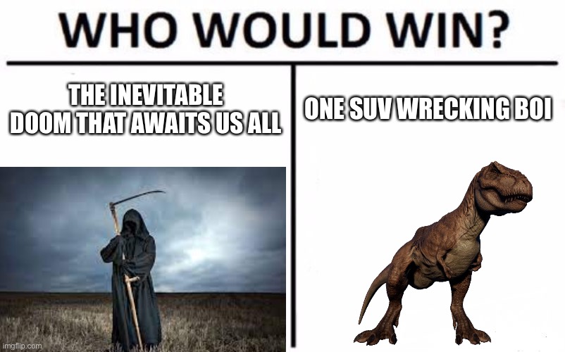 I made this meme of my JWE2 T-rex, Soren, who lived to be 80 when his lifespan was 66 | THE INEVITABLE DOOM THAT AWAITS US ALL; ONE SUV WRECKING BOI | image tagged in memes,gaming,jurassic world | made w/ Imgflip meme maker