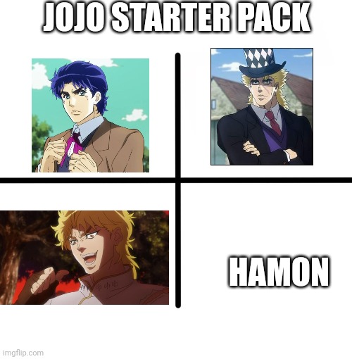jojo starter pack | JOJO STARTER PACK; HAMON | image tagged in memes,blank starter pack,jojo's bizarre adventure | made w/ Imgflip meme maker