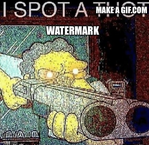 i spot a thot | MAKE A GIF.COM WATERMARK | image tagged in i spot a thot | made w/ Imgflip meme maker