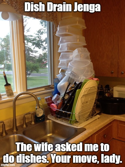 Funnies | Dish Drain Jenga; The wife asked me to do dishes. Your move, lady. | image tagged in funny meme | made w/ Imgflip meme maker