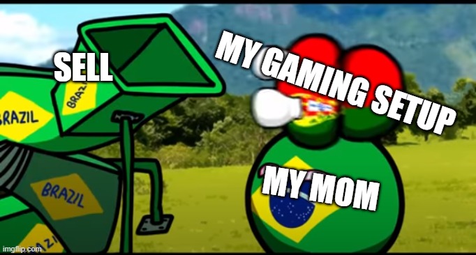 You're Going to SELL | SELL; MY GAMING SETUP; MY MOM | image tagged in you're going to brazil,sell out,gaming | made w/ Imgflip meme maker