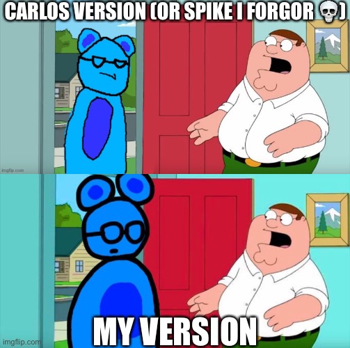 CARLOS VERSION (OR SPIKE I FORGOR 💀); MY VERSION | made w/ Imgflip meme maker