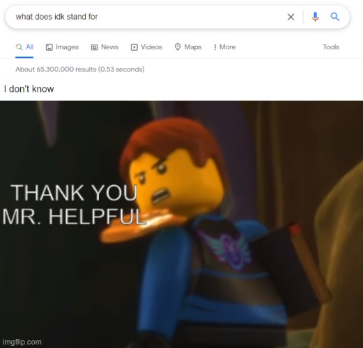 GAH! Google doesn't know what IDK stands for! | image tagged in thank you mr helpful,idk,i don't know | made w/ Imgflip meme maker