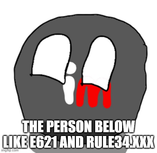 imgflipball | THE PERSON BELOW LIKE E621 AND RULE34.XXX | image tagged in imgflipball | made w/ Imgflip meme maker