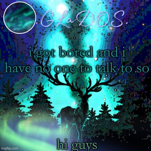 i got bored and i have no one to talk to so; hi guys | image tagged in aurora borealis | made w/ Imgflip meme maker