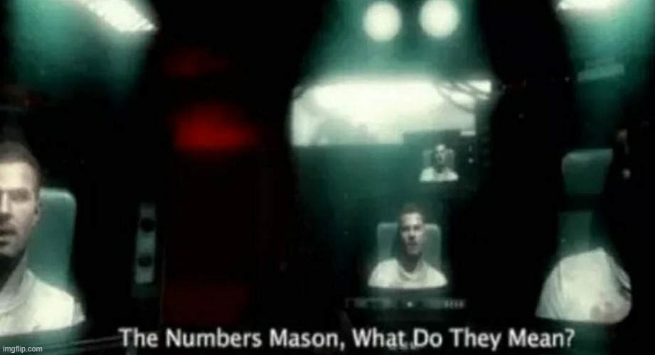 The Numbers Mason, What Do They Mean? | image tagged in the numbers mason what do they mean | made w/ Imgflip meme maker