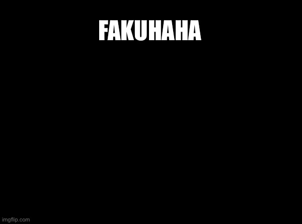 Blank Nut Button | FAKUHAHA | image tagged in memes,blank nut button | made w/ Imgflip meme maker