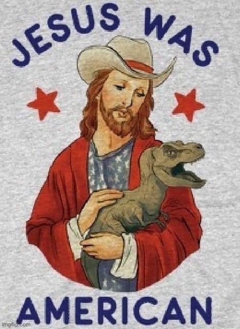 Jesus was American | image tagged in jesus was american | made w/ Imgflip meme maker