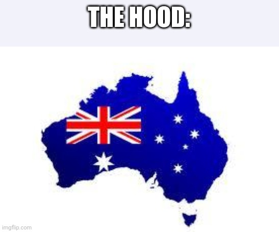 australia | THE HOOD: | image tagged in australia | made w/ Imgflip meme maker