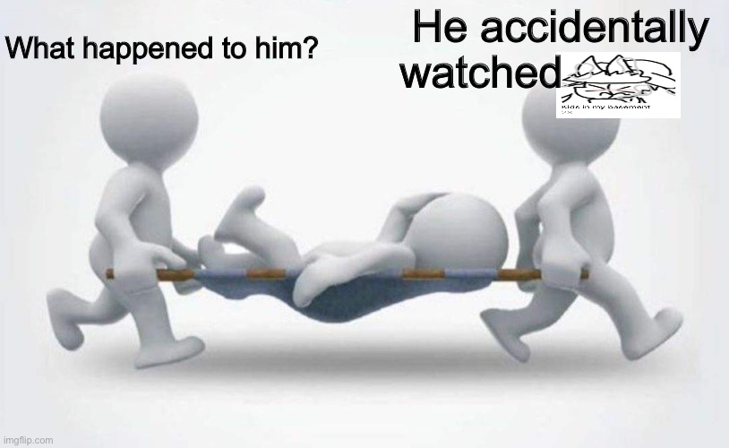 What happened to him? | What happened to him? He accidentally watched | image tagged in what happened to him | made w/ Imgflip meme maker