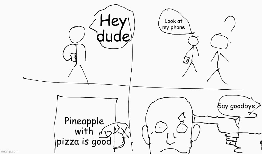 True | Pineapple with pizza is good | image tagged in look at my phone | made w/ Imgflip meme maker