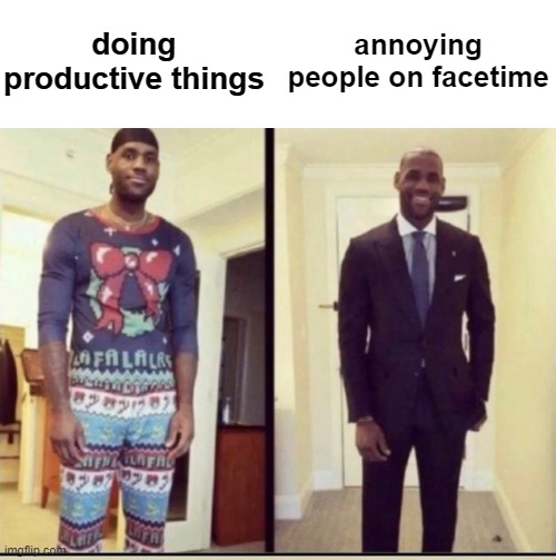 lebron | doing productive things; annoying people on facetime | image tagged in lebron james,funny | made w/ Imgflip meme maker