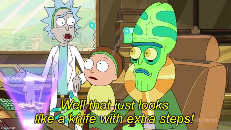rick and morty-extra steps | Well that just looks like a knife with extra steps! | image tagged in rick and morty-extra steps | made w/ Imgflip meme maker