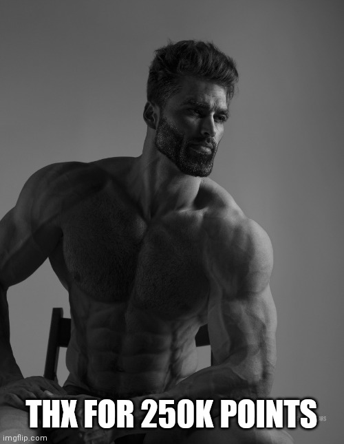 Giga Chad | THX FOR 250K POINTS | image tagged in giga chad | made w/ Imgflip meme maker