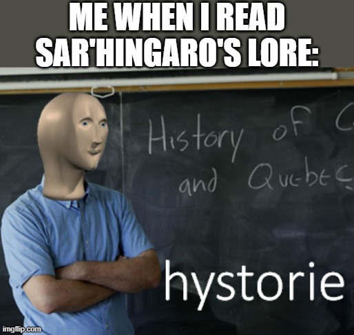 facts brother | ME WHEN I READ SAR'HINGARO'S LORE: | image tagged in meme man hystorie,creatures of sonaria memes | made w/ Imgflip meme maker