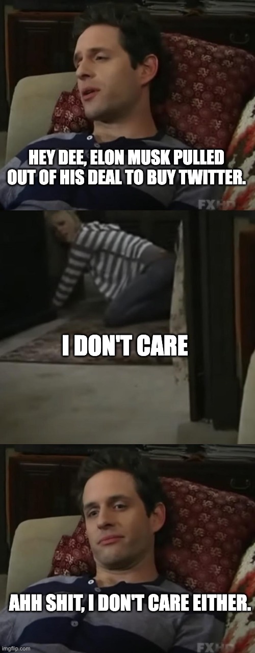 I don't care either | HEY DEE, ELON MUSK PULLED OUT OF HIS DEAL TO BUY TWITTER. I DON'T CARE; AHH SHIT, I DON'T CARE EITHER. | image tagged in i don't care either | made w/ Imgflip meme maker