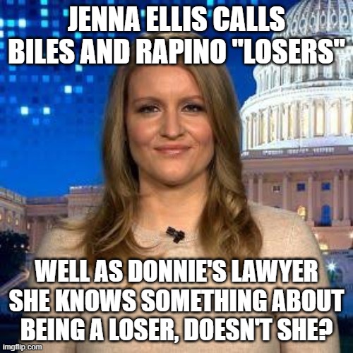 Jenna Ellis | JENNA ELLIS CALLS BILES AND RAPINO "LOSERS"; WELL AS DONNIE'S LAWYER SHE KNOWS SOMETHING ABOUT BEING A LOSER, DOESN'T SHE? | image tagged in jenna ellis | made w/ Imgflip meme maker