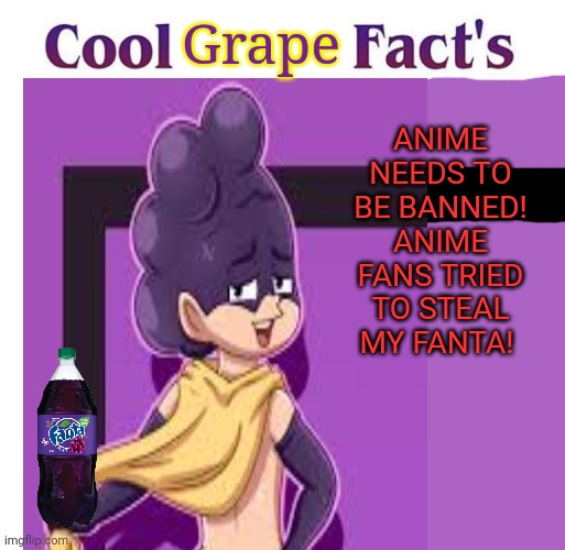Ban all anime from this stream | Grape; ANIME NEEDS TO BE BANNED! ANIME FANS TRIED TO STEAL MY FANTA! | image tagged in ban,anime,mineta the no anime,grape,oh my golly,this is offensive | made w/ Imgflip meme maker