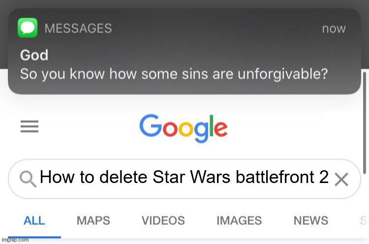 So you know how some sins are unforgivable? | How to delete Star Wars battlefront 2 | image tagged in so you know how some sins are unforgivable | made w/ Imgflip meme maker