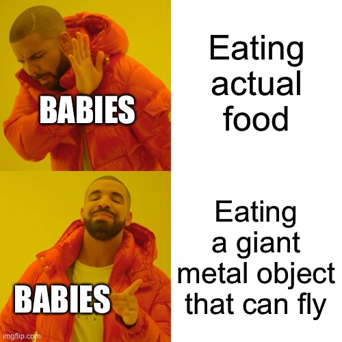 "Here comes the airplane" |  Eating actual food; BABIES; Eating a giant metal object that can fly; BABIES | image tagged in memes,drake hotline bling,babies,funny,airplane,food | made w/ Imgflip meme maker