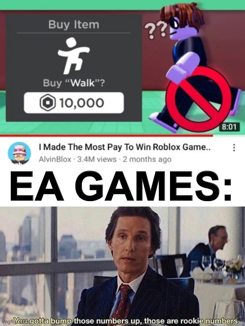 EA GAMES: | image tagged in you gotta bump those numbers up those are rookie numbers,roblox,ea sports,funny,money,ripoff | made w/ Imgflip meme maker