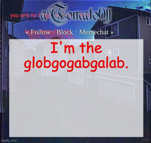 aTomato011 | I'm the globgogabgalab. | image tagged in atomato011 | made w/ Imgflip meme maker