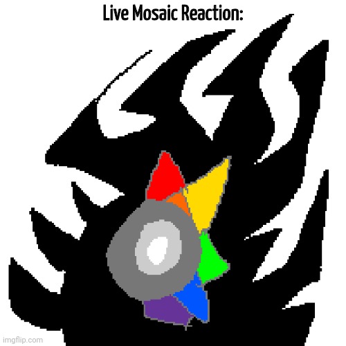 Mosaic Crystal Chrommine A la carte | Live Mosaic Reaction: | image tagged in mosaic crystal chrommine a la carte | made w/ Imgflip meme maker
