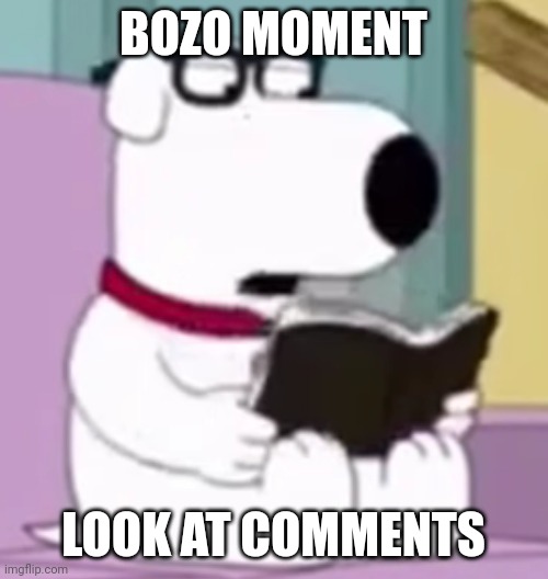 Nerd Brian | BOZO MOMENT; LOOK AT COMMENTS | image tagged in nerd brian | made w/ Imgflip meme maker