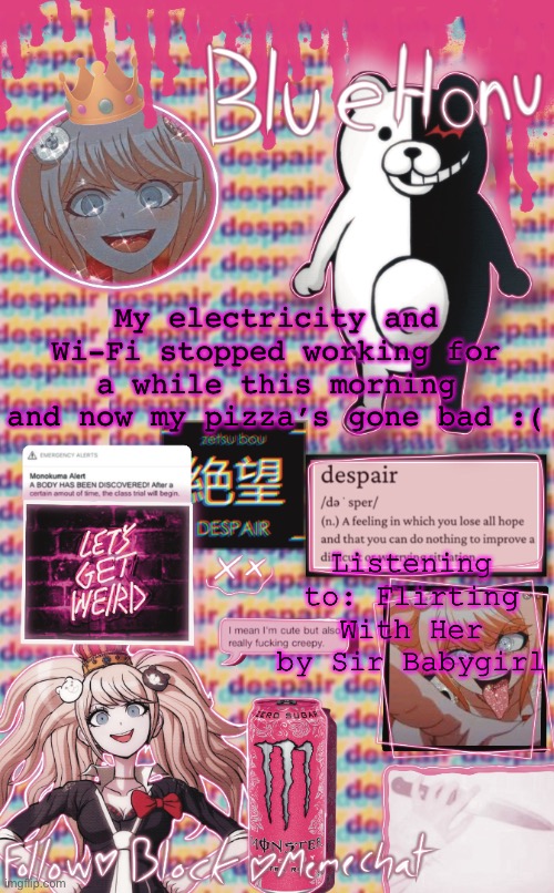 simping time | My electricity and Wi-Fi stopped working for a while this morning and now my pizza’s gone bad :(; Listening to: Flirting With Her by Sir Babygirl | image tagged in simping time | made w/ Imgflip meme maker