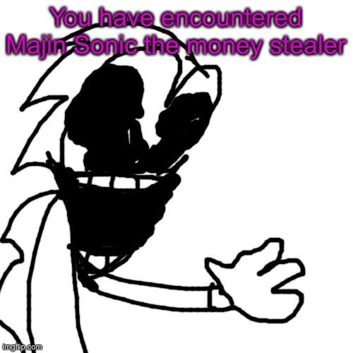 Blank Transparent Square Meme | You have encountered Majin Sonic the money stealer | image tagged in memes,blank transparent square | made w/ Imgflip meme maker
