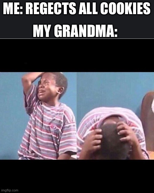 Sad |  MY GRANDMA:; ME: REGECTS ALL COOKIES | image tagged in cryingboy | made w/ Imgflip meme maker