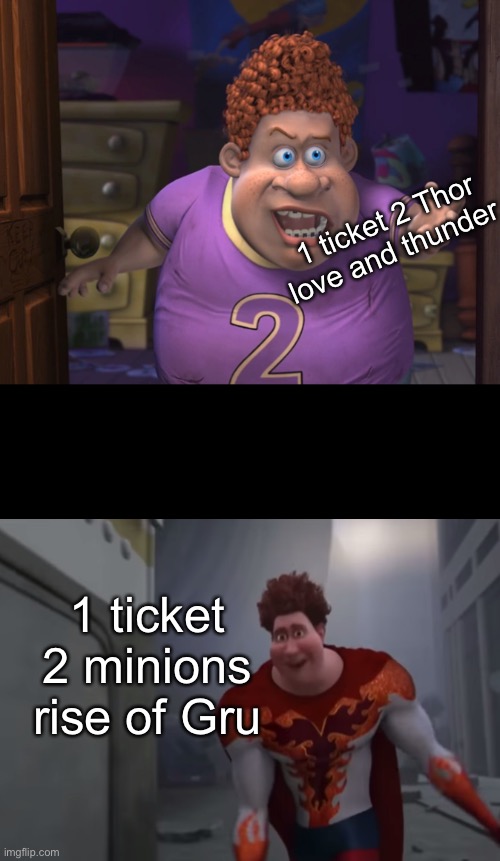 Minions |  1 ticket 2 Thor love and thunder; 1 ticket 2 minions rise of Gru | image tagged in snotty boy glow up meme | made w/ Imgflip meme maker