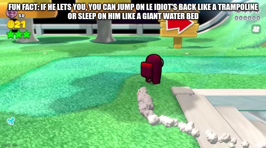 among us 3d world | FUN FACT: IF HE LETS YOU, YOU CAN JUMP ON LE IDIOT'S BACK LIKE A TRAMPOLINE
OR SLEEP ON HIM LIKE A GIANT WATER BED | image tagged in among us 3d world | made w/ Imgflip meme maker